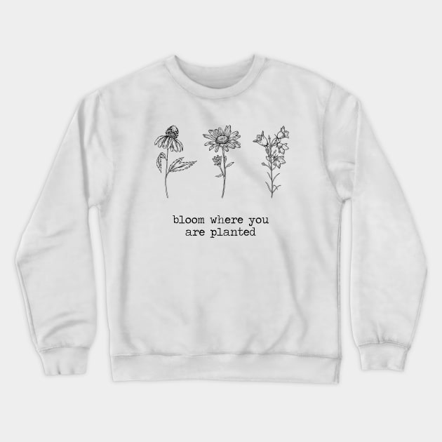 Bloom where you are planted 3 Wildflowers Crewneck Sweatshirt by Move Mtns